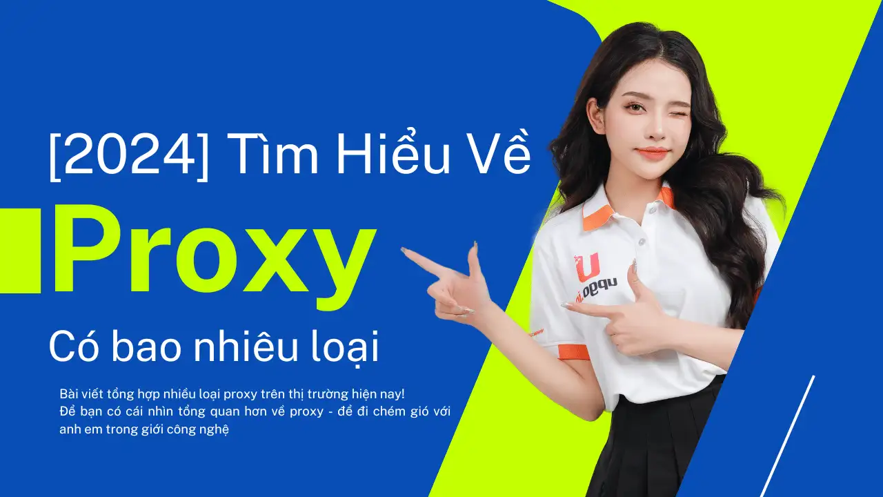 [2025] Tìm Hiểu về các loại Proxy – Có bao nhiêu loại Proxy hiện nay