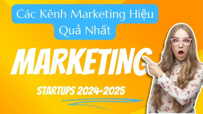 Các Kênh Marketing Hiệu Quả Nhất Cho Startups 2024