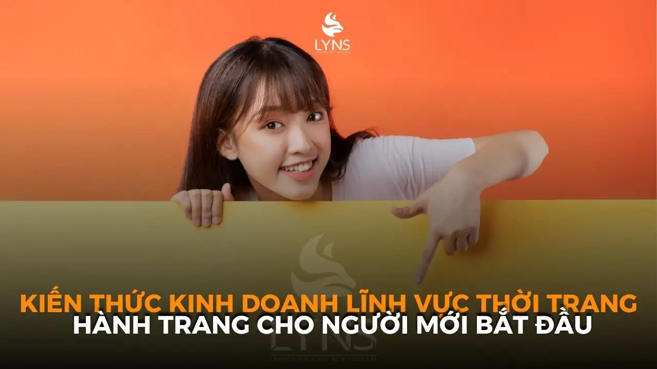 Kiến Thức Kinh Doanh Lĩnh Vực Thời Trang: Hành Trang Cho Người Mới Bắt Đầu