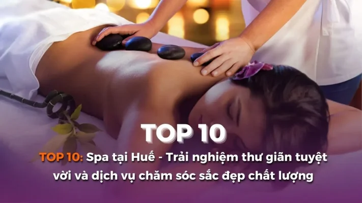 Top 10 Spa tại Huế – Trải nghiệm thư giãn tuyệt vời và dịch vụ chăm sóc sắc đẹp chất lượng