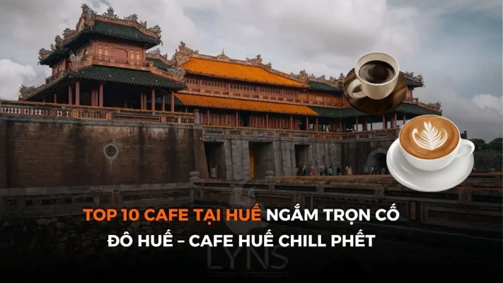 Top 10 Cafe Tại Huế Ngắm Trọn Cố Đô Huế – Cafe Huế Chill Phết